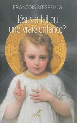 Jésus a-t-il eu une vraie enfance ? : l'art chrétien en procès - François Boespflug