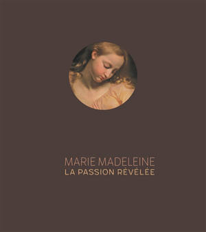 Marie Madeleine : la Passion révélée