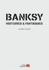 Banksy : histoires & fantasmes - Marc Leverton