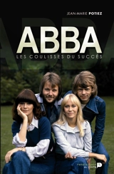 Abba : les coulisses du succès - Jean-Marie Potiez