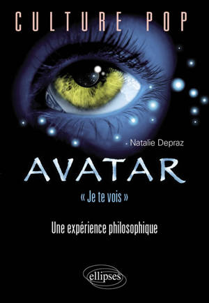 Avatar, je te vois : une expérience philosophique - Natalie Depraz