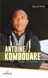 Antoine Kombouare : paroles d'un footballeur kanak : entretiens - Antoine Kombouare