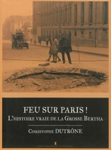 Feu sur Paris ! : l'histoire vraie de la Grosse Bertha - Christophe Dutrône