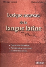 Lexique nouveau de la langue latine : présentation thématique, phraséologie et expressions, formation du lexique - Philippe Guisard