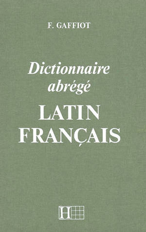 Dictionnaire abrégé latin-français - Félix Gaffiot
