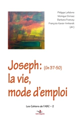 Joseph (Gn 37-50) : la vie, mode d'emploi - Philippe Lefebvre