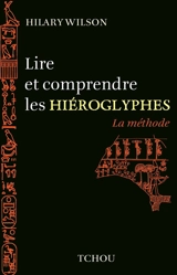 Lire et comprendre les hiéroglyphes : la méthode - Hilary Wilson
