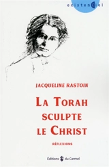 La Torah sculpte le Christ : réflexions - Jacqueline Rastoin