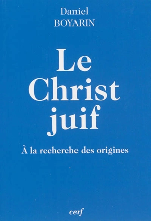 Le Christ juif : à la recherche des origines - Daniel Boyarin
