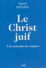 Le Christ juif : à la recherche des origines - Daniel Boyarin