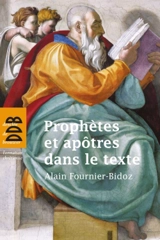 Prophètes et apôtres dans le texte : dix investigations bibliques pour servir la mission de l'Eglise - Alain Fournier-Bidoz