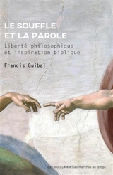 Le souffle et la parole : liberté philosophique et inspiration biblique - Francis Guibal