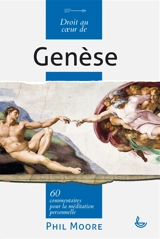 Droit au coeur de la Genèse : 60 commentaires pour la méditation personnelle - Phil Moore