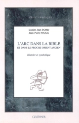 L'arc dans la Bible et dans le Proche-Orient ancien : histoire et symbolique - Lucien-Jean Bord