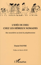 L'idée de Dieu chez les Hébreux nomades : une monolâtrie sur fond de polydémonisme - Daniel Faivre