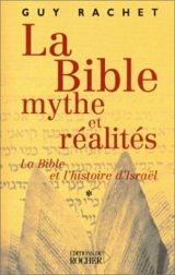 La Bible, mythes et réalités. Vol. 1. L'Ancien Testament et l'histoire ancienne d'Israël : des origines à Moïse - Guy Rachet