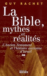 La Bible, mythes et réalités. Vol. 2. L'Ancien Testament et l'histoire ancienne d'Israël : Juges et rois : de l'installation en Canaan à la captivité de Babylone (du Livre de Josué aux Livres des Rois) - Guy Rachet