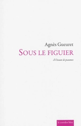 Sous le figuier : à l'écoute de psaumes - Agnès Gueuret