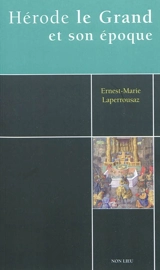 Hérode le Grand : constructions, mouvements spirituels ou religieux de son époque - Ernest-Marie Laperrousaz