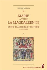 Marie appelée la Magdaléenne : entre traditions et histoire : Ier-VIIIe siècle - Thierry Murcia