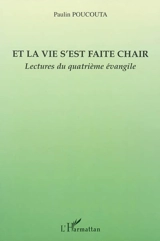 Et la vie s'est faite chair : lectures du quatrième Evangile - Paulin Sébastien Poucouta