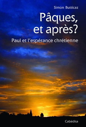 Pâques, et après ? : Paul et l'espérance chrétienne - Simon Butticaz