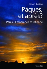 Pâques, et après ? : Paul et l'espérance chrétienne - Simon Butticaz