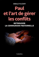 Paul et l'art de gérer les conflits : retrouver la communion fraternelle - Odile Flichy