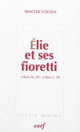 Elie et ses fioretti : 1 Rois 16, 29-2 Rois 2, 18 - Walter Vogels