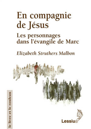 En compagnie de Jésus : les personnages dans l'Evangile de Marc - Elizabeth Struthers Malbon