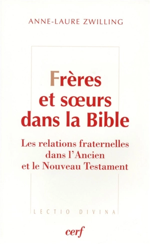 Frères et soeurs : les relations fraternelles dans l'Ancien et le Nouveau Testament - Anne-Laure Zwilling
