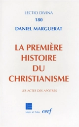 La première histoire du christianisme : les Actes des apôtres - Daniel Marguerat