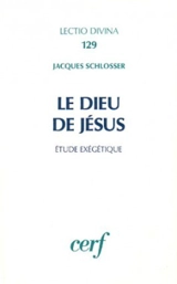 Le Dieu de Jésus : étude exégétique - Jacques Schlosser