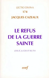 Le refus de la guerre sainte : Josué, Juges et Ruth - Jacques Cazeaux