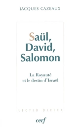 Saül, David, Salomon : la royauté et le destin d'Israël : études des livres de Samuel et des Rois - Jacques Cazeaux