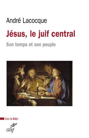 Jésus, le Juif central : son temps et son peuple - André Lacocque