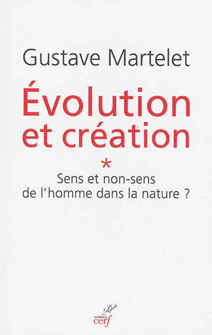 Evolution et création. Vol. 1. Sens et non-sens de l'homme dans la nature ? - Gustave Martelet