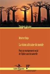 La vision africaine du monde : pour un enseignement social de l'Eglise sans loi naturelle - Bénézet Bujo