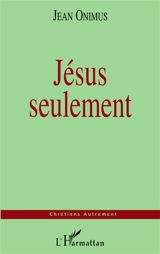 Jésus seulement - Jean Onimus