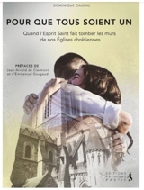 Pour que tous soient un : quand l'Esprit Saint fait tomber les murs de nos Eglises chrétiennes - Dominique Caudal