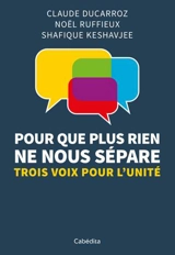 Pour que plus rien ne nous sépare... : trois voix pour l'unité - Claude Ducarroz