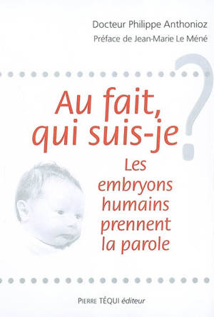 Au fait, qui suis-je ? : les embryons humains prennent la parole - Philippe Anthonioz