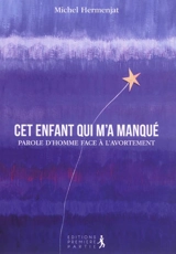 Cet enfant qui m'a manqué : parole d'homme face à l'avortement - Michel Hermenjat