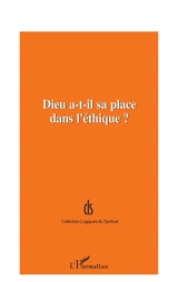 Dieu a-t-il sa place dans l'éthique ? : actes de la journée d'étude