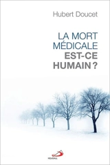 La mort médicale, est-ce humain ? - Hubert Doucet