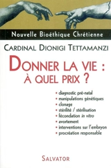 Donner la vie, à quel prix ? : diagnostic prénatal, manipulations génétiques, clonage, stérilité, stérilisation, fécondation in vitro, avortement, interventions sur l'embryon, procréation responsable - Dionigi Tettamanzi