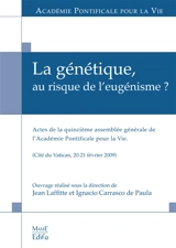 La génétique, au risque de l'eugénisme ? : actes de la quinzième assemblée générale de l'Académie pontificale pour la vie, Cité du Vatican, 20-21 février 2009 - Académie pontificale pour la vie. Session (15 ; 2009 ; Vatican)