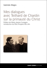Mes dialogues avec Teilhard de Chardin sur la primauté du Christ - Gabriele Maria Allegra