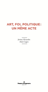 Art, foi, politique : un même acte - Jérôme Alexandre