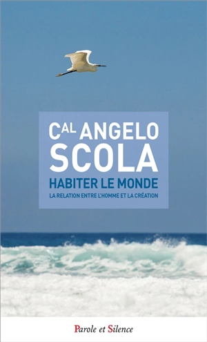 Habiter le monde : la relation entre l'homme et la création - Angelo Scola